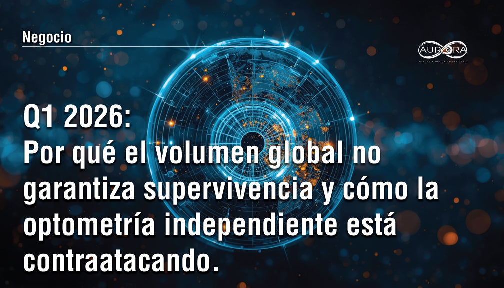 Q1 2026: Por qué el volumen global no garantiza supervivencia y cómo la optometría independiente está contraatacando