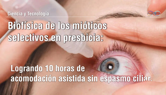 Biofísica de los mióticos selectivos en presbicia: Logrando 10 horas de acomodación asistida sin espasmo ciliar
