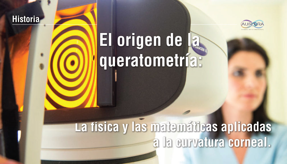 El origen de la queratometría: La física y las matemáticas aplicadas a la curvatura corneal
